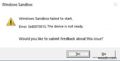 Windows Sandbox ไม่สามารถเริ่มทำงาน ข้อผิดพลาด 0x80070015 อุปกรณ์ไม่พร้อม 