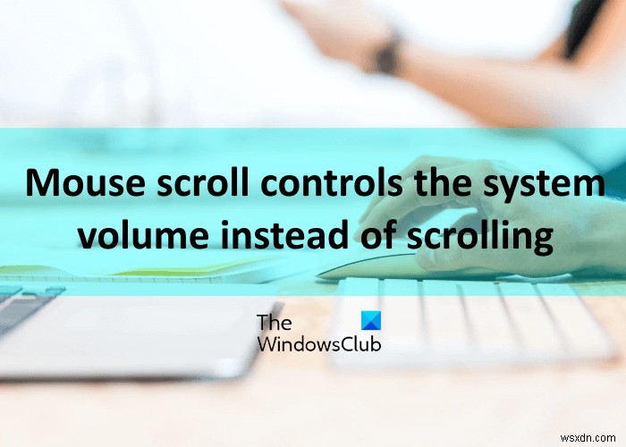 วิธีหยุด Mouse Wheel จากการควบคุมระดับเสียงของ Windows 11/10 