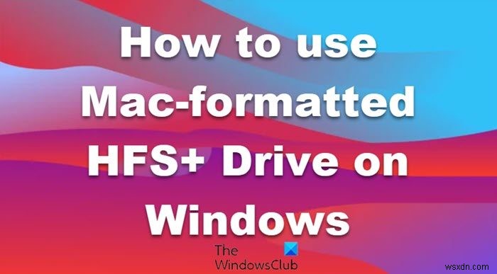 วิธีใช้ Mac ที่ฟอร์แมต HFS+ Drive บนคอมพิวเตอร์ Windows 