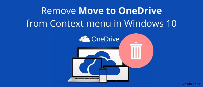 ลบ Move to OneDrive จากเมนูบริบทใน Windows 10 