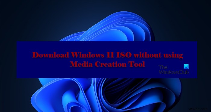 วิธีดาวน์โหลด Windows 11/10 ISO โดยไม่ต้องใช้ Media Creation Tool 