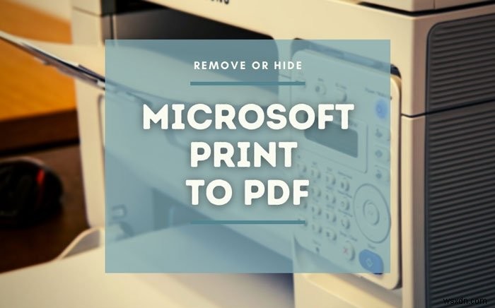 วิธีแสดงหรือซ่อน Microsoft Print เป็นเครื่องพิมพ์ PDF ใน Windows 111/10 
