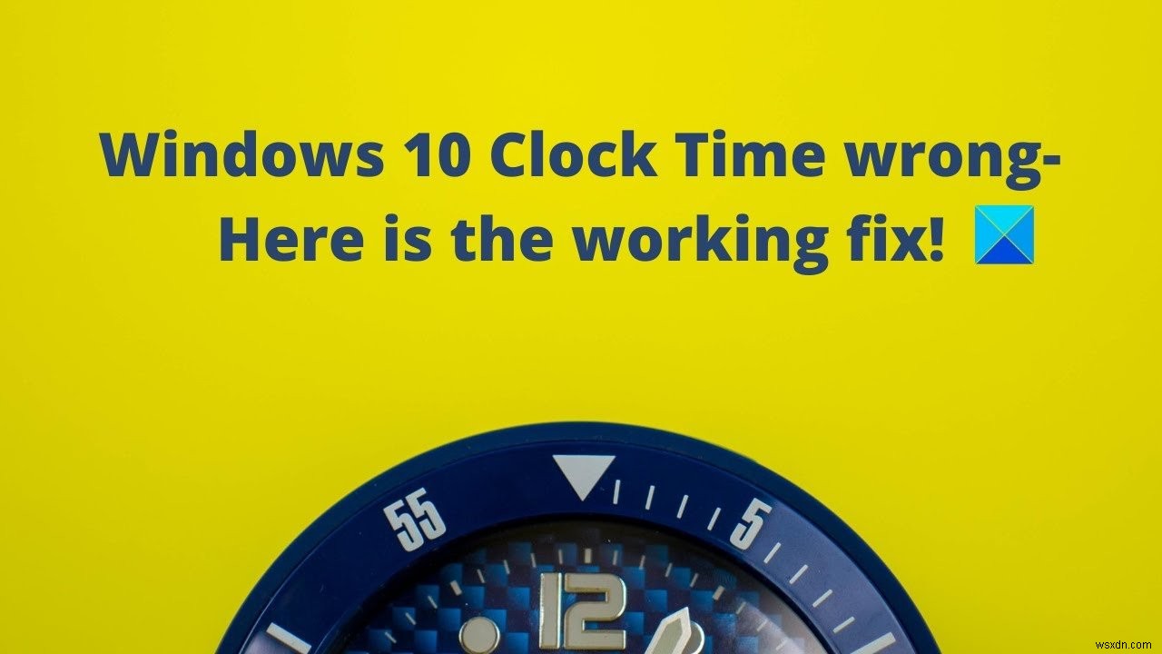 เวลานาฬิกาของ Windows ผิด? นี่คือวิธีแก้ไขที่ใช้งานได้สำหรับ Windows 11/10 
