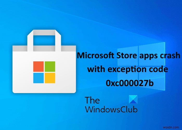 แอป Microsoft Store ขัดข้องด้วย Exception Code 0xc000027b 