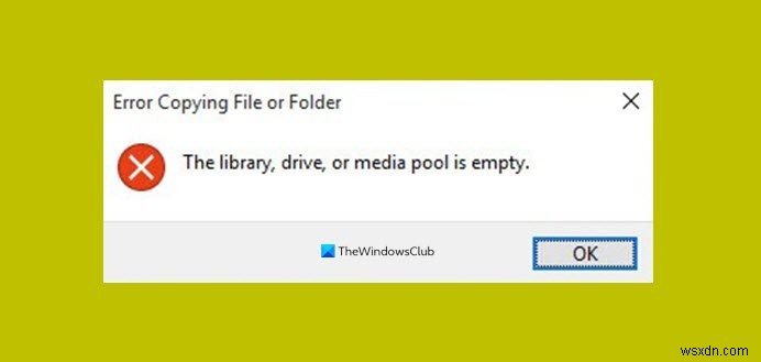 ไลบรารี ไดรฟ์ หรือพูลสื่อว่างเปล่า – ข้อผิดพลาดในการคัดลอกไฟล์ใน Windows 10 