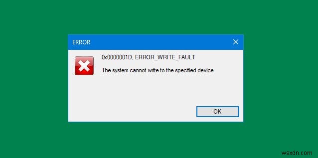 แก้ไขรหัส ERROR_WRITE_FAULT 0x0000001D บน Windows 10 