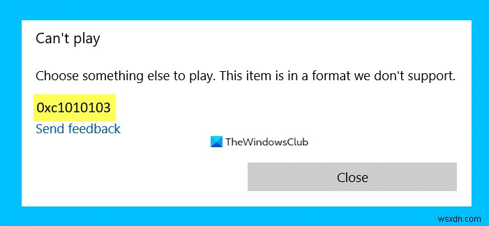 เลือกอย่างอื่นที่จะเล่น รหัสข้อผิดพลาด 0xc1010103 ขณะเล่นวิดีโอบน Windows 10 