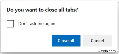 วิธีเปิดหรือปิดใช้งานพรอมต์ปิดแท็บทั้งหมดใน Microsoft Edge 