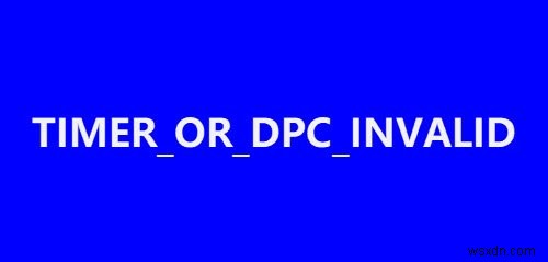 แก้ไข TIMER_OR_DPC_INVALID หน้าจอสีน้ำเงินใน Windows 11/10 