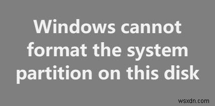 แก้ไข Windows ไม่สามารถฟอร์แมตพาร์ติชันระบบบนดิสก์นี้ได้ 
