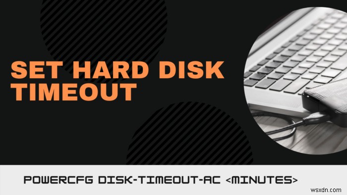 วิธีตั้งค่า Hard Disk Timeout โดยใช้บรรทัดคำสั่ง PowerCFG ใน Windows 10 