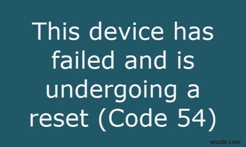 อุปกรณ์นี้ล้มเหลวและอยู่ระหว่างการรีเซ็ต (รหัส 54) 