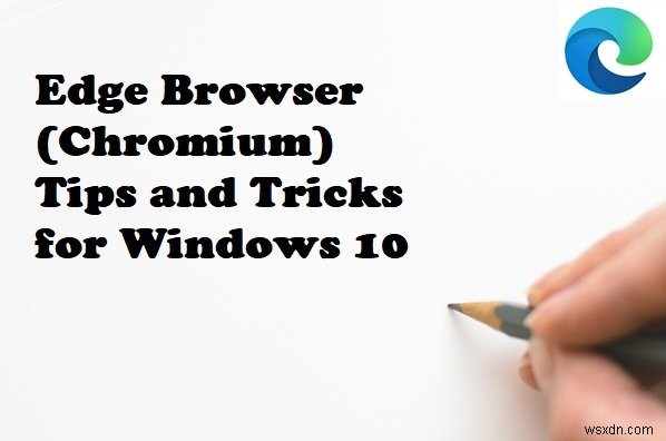 คำแนะนำและเคล็ดลับเบราว์เซอร์ Microsoft Edge สำหรับ Windows 11/10 