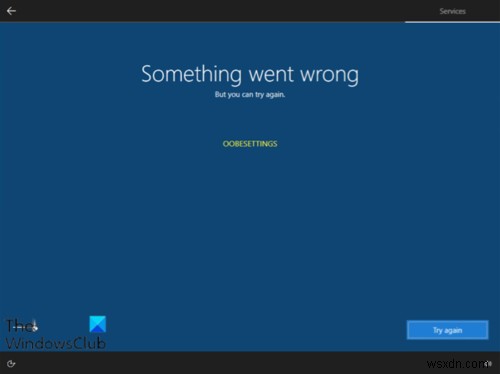 มีบางอย่างผิดพลาด ข้อความ OOBESETTINGS ระหว่างการติดตั้ง Windows 11/10 