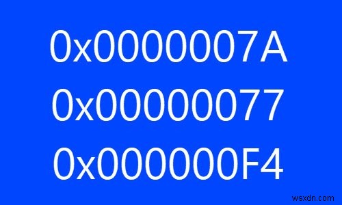 ข้อผิดพลาดในการหยุดหน้าจอสีน้ำเงิน 0x0000007A, 0x00000077, 0x000000F4 บนคอมพิวเตอร์ Windows 