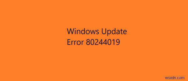 วิธีแก้ไขข้อผิดพลาด Windows Update 80244019 
