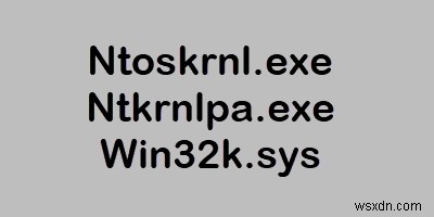 ไฟล์ Ntoskrnl.exe, Ntkrnlpa.exe, Win32k.sys อธิบาย 