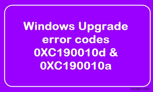 แก้ไขรหัสข้อผิดพลาดการอัปเกรด Windows 0XC190010d &0XC190010a 