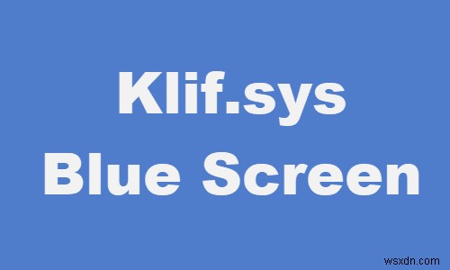 แก้ไขข้อผิดพลาด Klif.sys Blue Screen ใน Windows 11/10 