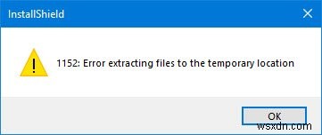 1152:เกิดข้อผิดพลาดในการแตกไฟล์ไปยังตำแหน่งชั่วคราว – ข้อผิดพลาด InstallShield 