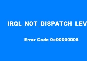 แก้ไข IRQL ไม่ส่งระดับ 0x00000008 ข้อผิดพลาดหน้าจอสีน้ำเงินบน Windows 10 