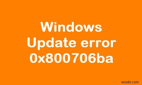 แก้ไขข้อผิดพลาด Windows Update 0x800706ba บน Windows 11/10 