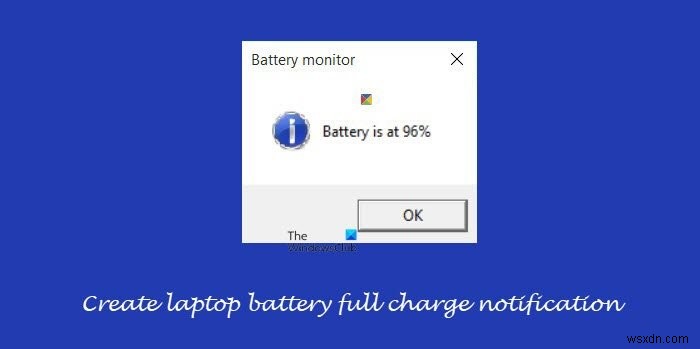 สร้างการแจ้งเตือนแบตเตอรี่แล็ปท็อปเต็มใน Windows 11/10 