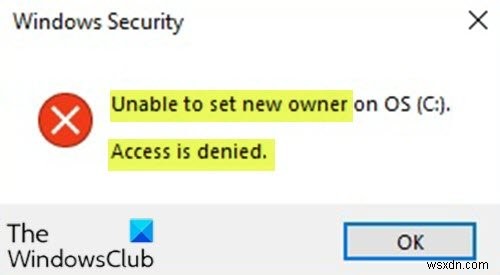ไม่สามารถตั้งค่า Owner ใหม่บน OS ได้ การเข้าถึงถูกปฏิเสธใน Windows 11/10 