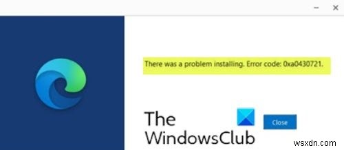 แก้ไขข้อผิดพลาด 0xa0430721 เมื่อติดตั้ง Edge หรือ Chrome บน Windows PC 