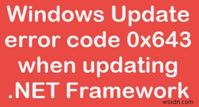 วิธีแก้ไข Windows Update Error Code 643 เมื่ออัปเดต .NET Framework 