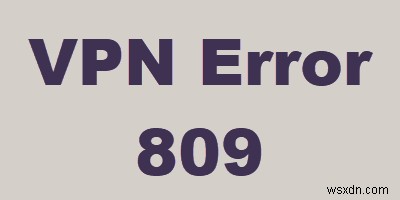 วิธีแก้ไขปัญหา VPN Error 809 บน Windows 10 