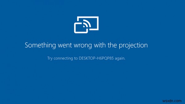 มีบางอย่างผิดพลาดกับข้อผิดพลาดในการฉายภาพใน Windows 10 