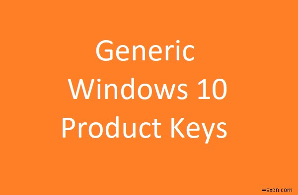 Windows 10 Generic Product Keys เพื่อติดตั้ง Windows 10 