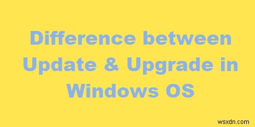 ความแตกต่างระหว่าง Windows Update และการอัพเกรดคืออะไร 