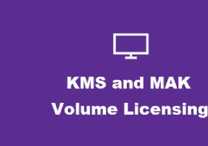KMS และ MAK Volume Licensing Keys ของ Windows คืออะไร 