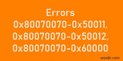 แก้ไขข้อผิดพลาด 0x80070070–0x50011, 0x80070070–0x50012, 0x80070070–0x60000 บน Windows 10 