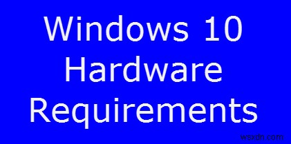 ข้อกำหนดขั้นต่ำของระบบและฮาร์ดแวร์สำหรับ Windows 10 