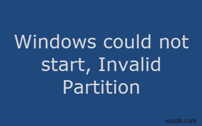 Windows ไม่สามารถเริ่มทำงานและตารางพาร์ทิชันไม่ถูกต้อง 
