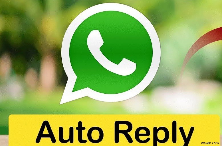 แนวทางปฏิบัติที่ดีที่สุดสำหรับ WhatsApp Business ตอบกลับอัตโนมัติในปี 2020 