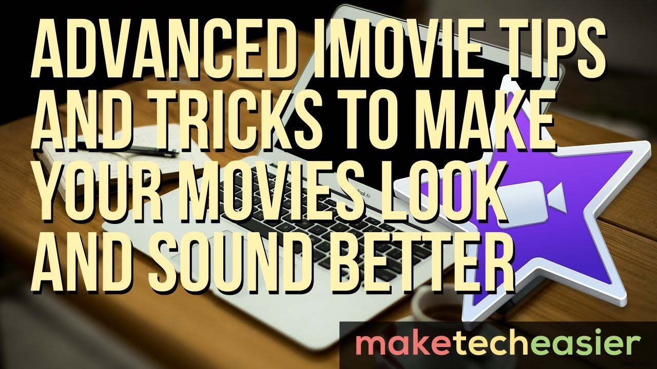 เคล็ดลับและเทคนิค iMovie ขั้นสูงในการทำให้ภาพยนตร์ของคุณดูและให้เสียงดีขึ้น 