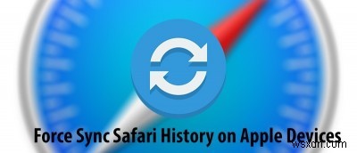 วิธีบังคับซิงค์ประวัติ Safari บนอุปกรณ์ Apple ของคุณ 