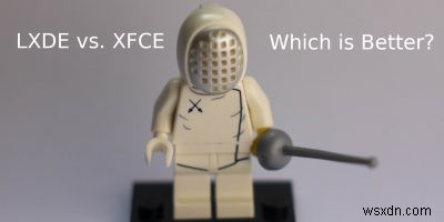 LXDE กับ XFCE:สภาพแวดล้อมเดสก์ท็อปน้ำหนักเบาแบบไหนดีกว่ากัน? 