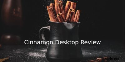 Cinnamon Desktop Review:สภาพแวดล้อมเดสก์ท็อปที่ใช้งานง่ายมาก 