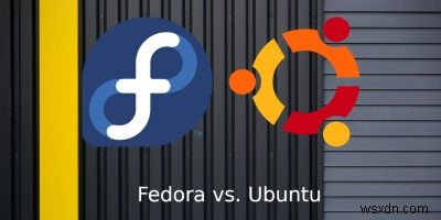 Fedora กับ Ubuntu:อันไหนที่เหมาะกับคุณ 