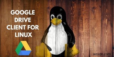 รายชื่อไคลเอ็นต์ Google ไดรฟ์สำหรับ Linux 