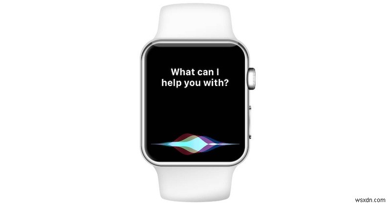 วิธีใช้ Siri บน Apple Watch ของคุณ 