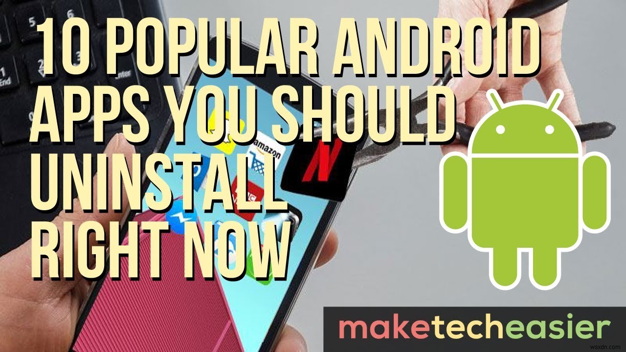 10 แอพ Android ยอดนิยมที่คุณควรถอนการติดตั้งทันที 