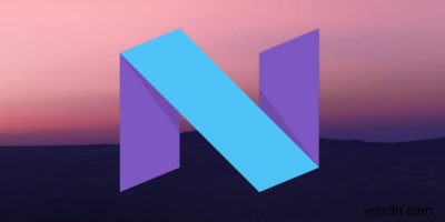 วิธีรับฟีเจอร์ Android Nougat บนอุปกรณ์ของคุณโดยไม่ต้องอัปเกรด 