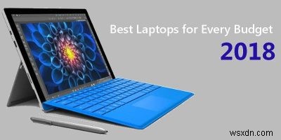 แล็ปท็อปที่ดีที่สุดสำหรับทุกงบประมาณในปี 2018 