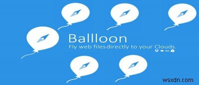 บันทึกไฟล์ของคุณไปยังบริการคลาวด์ต่างๆ ได้อย่างง่ายดายด้วย Ballloon 